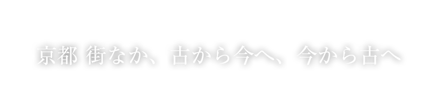 京都 街なか、古から今へ、今から古へ
